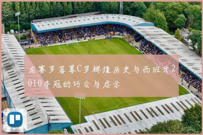 龙赛罗落幕C罗辉煌历史与西班牙2010夺冠的巧合与启示