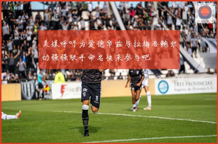 美媒呼吁为爱德华兹与拉梅洛鲍尔的强强联手命名快来参与吧